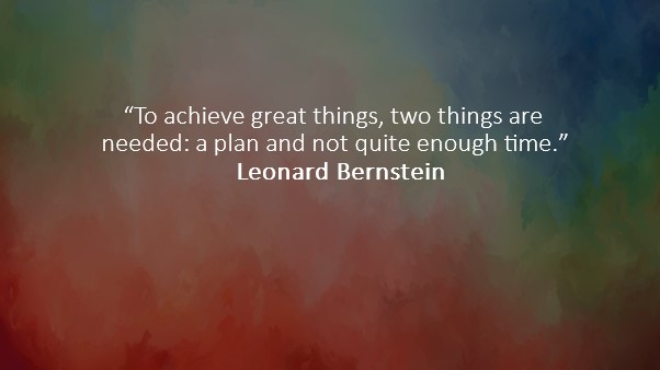 To achieve great things one mustr have two things_ A plan and not enough time Leonard Bernstein.jpg